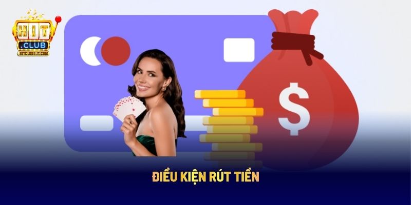 Rút Tiền HITCLUB: Hướng Dẫn Giao Dịch Thành Công Ngay Lần Đầu 2 Điều kiện rút tiền