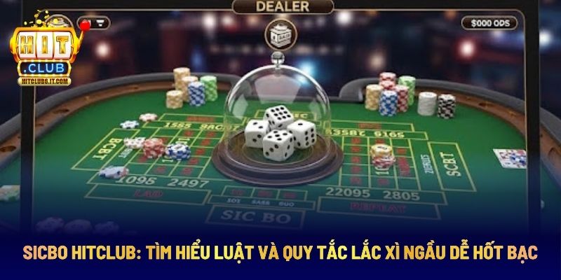 Sicbo Hitclub: Tìm Hiểu Luật Và Quy Tắc Lắc Xì Ngầu Dễ Hốt Bạc 1 Chơi sicbo trên Hitclub đơn giản, thắng lớn
