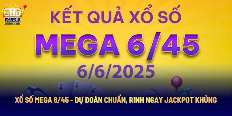 Xổ Số Mega 6/45 - Dự Đoán Chuẩn, Rinh Ngay Jackpot Khủng 