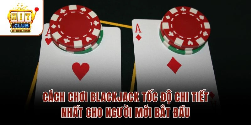 Blackjack Tốc Độ Cao Hitclub – Thời Gian Quyết Định 10s/Vòng 2 Cách chơi Blackjack tốc độ chi tiết nhất cho người mới bắt đầu